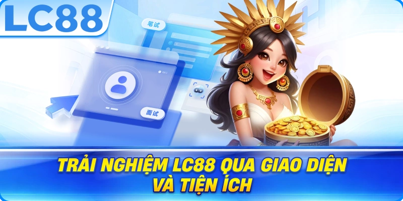 Trải Nghiệm LC88 Qua Giao Diện Và Tiện Ích